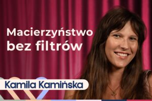 Kamila Kamińska o macierzyństwie bez lukru. Jak wygląda bycie mamą?