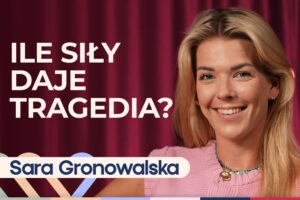 Sara Gronowalska o sile i nadziei. Jak przetrwać śmierć bliskich i walkę o dzieci