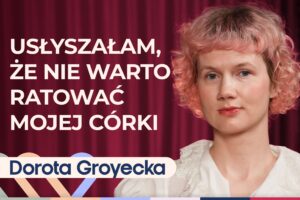 Dorota Groyecka o bólu, nadziei i sile w obliczu nieuleczalnej choroby dziecka