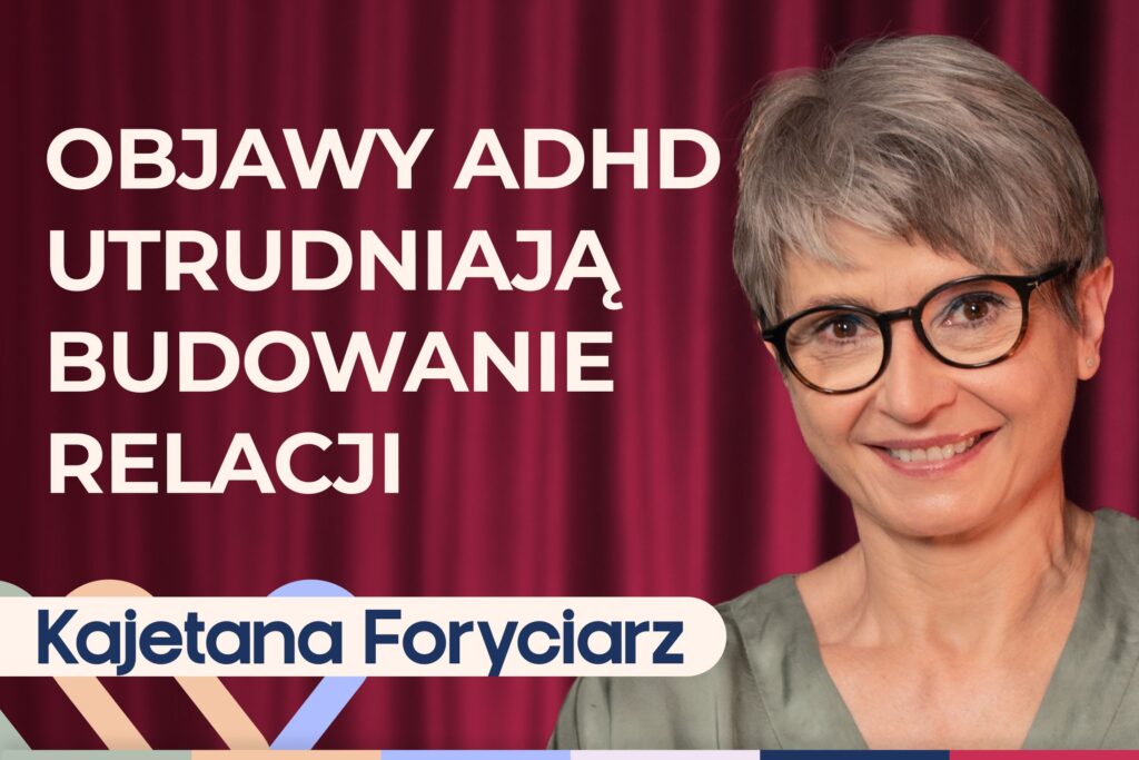 Kajetana Foryciarz o ADHD u dorosłych: jak rozpoznać i jak sobie radzić?