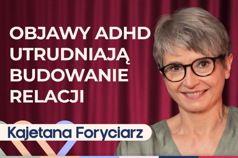 Kajetana Foryciarz o ADHD u dorosłych: jak rozpoznać i jak sobie radzić?
