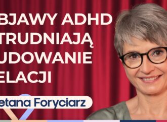 Kajetana Foryciarz o ADHD u dorosłych: jak rozpoznać i jak sobie radzić?