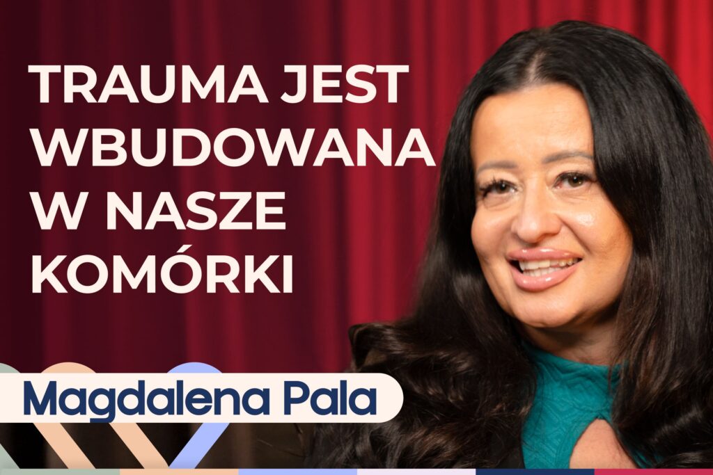 Magdalena Pala o tym, jak trauma kształtuje nasze relacje i życie