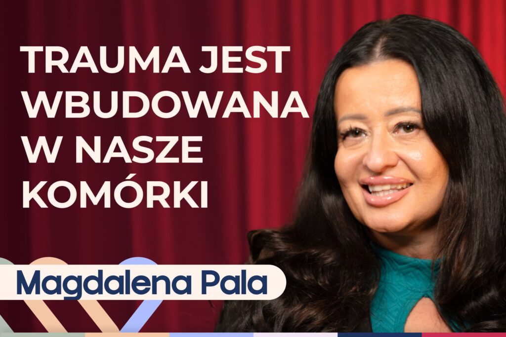 Magdalena Pala o tym, jak trauma kształtuje nasze relacje i życie