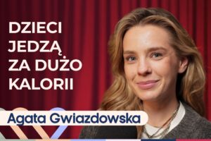 Agata Gwiazdowska o tym, jak u dzieci wprowadzić zdrowe nawyki żywieniowe