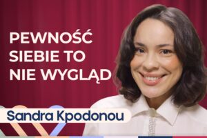 Sandra Kpodonou o tym, jak zbudować pewność siebie. Jak się pokochać?