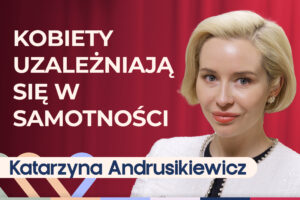 Katarzyna Andrusikiewicz o alkoholizmie u kobiet. Jak wygląda uzależnienie?