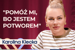 Karolina Klecka o toksycznym związku z narcyzem, manipulacjach i wymuszaniu