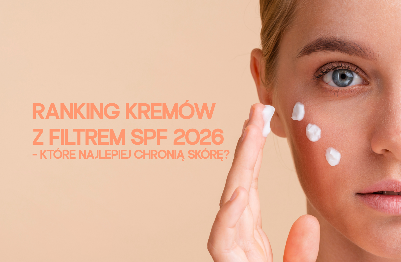 Ranking kremów z filtrem SPF 2026 – które najlepiej chronią skórę?