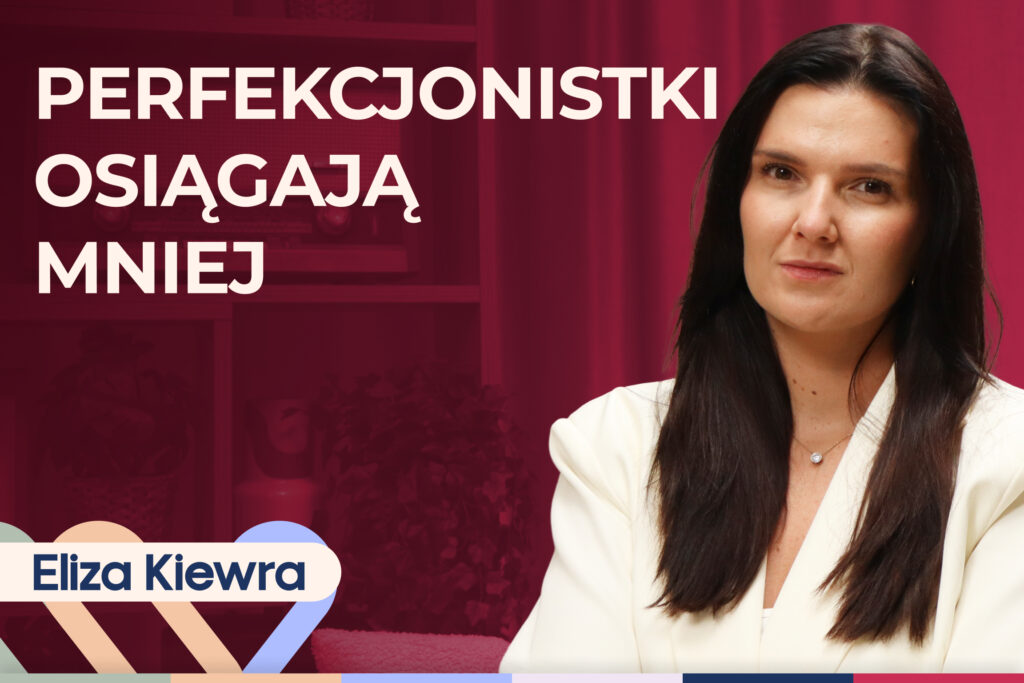 Eliza Kiewra o tym, jak perfekcjonizm rujnuje relacje i prowadzi do wypalenia