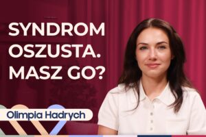 Czym jest syndrom oszusta i jak sobie z nim radzić? Rozmowa z Olimpią Hadrych