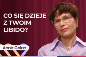 Anna Golan o kobiecym libido. Kiedy jego spadek może zaniepokoić?