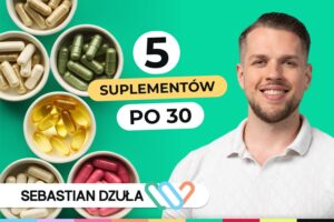 Suplementacja po 30. Czego naprawdę potrzebujesz? Poznaj opinię eksperta