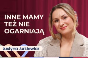 Justyna Jurkiewicz o porównywaniu się z innymi mamami. Dlaczego wciąż myślimy, że inne radzą sobie lepiej?