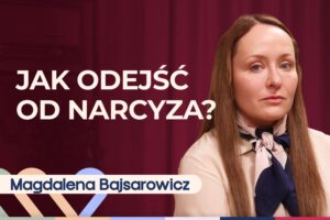 Magdalena Bajsarowicz o tym, jak odejść od narcyza i przetrwać rozwód