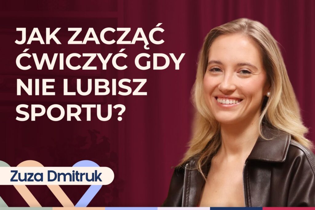 Zuza Dmitruk o tym, jak zacząć ćwiczyć, gdy nie lubisz sportu i czerpać radość