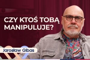 Jarosław Gibas o manipulacji w relacjach. Jak się bronić? [podcast]