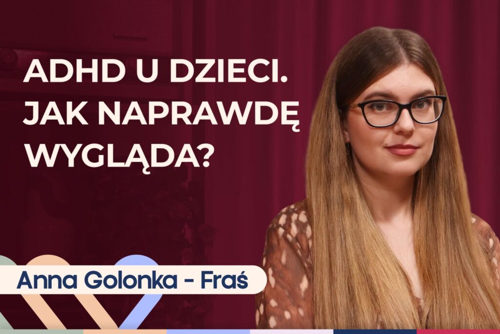 Anna Golonka-Fraś o tym, jak wspierać dziecko z ADHD w domu i w szkole